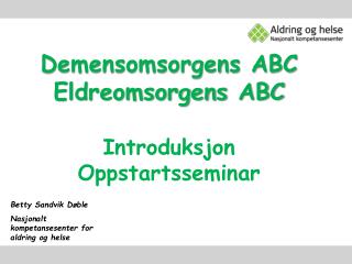 Demensomsorgens ABC Eldreomsorgens ABC Introduksjon Oppstartsseminar