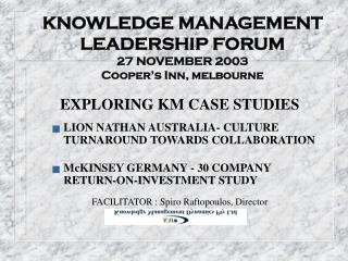 KNOWLEDGE MANAGEMENT LEADERSHIP FORUM 27 NOVEMBER 2003 Cooper’s Inn, melbourne