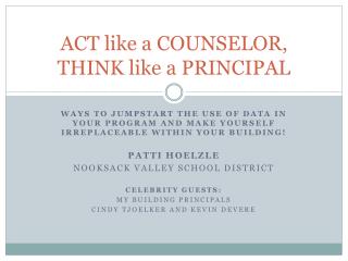 ACT like a COUNSELOR, THINK like a PRINCIPAL