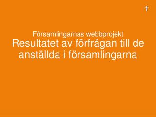 Församlingarnas webbprojekt Resultatet av förfrågan till de anställda i församlingarna