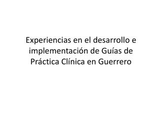 Experiencias en el desarrollo e implementación de Guías de Práctica Clínica en Guerrero