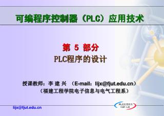 第 5 部分 PLC 程序的设计 授课教师：李 建 兴 （ E-mail：lijx@fjut）