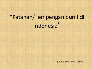 “Patahan/ lempengan bumi di Indonesia ”