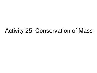 Activity 25: Conservation of Mass