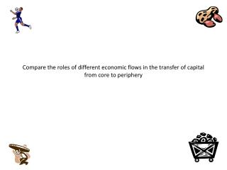 Compare the roles of different economic flows in the transfer of capital from core to periphery