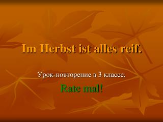 Im Herbst ist alles reif.