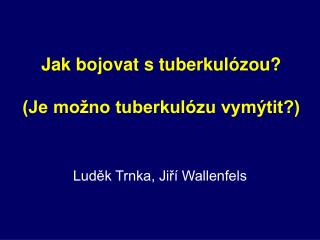 Jak bojovat s tuberkulózou? (Je možno tuberkulózu vymýtit?)