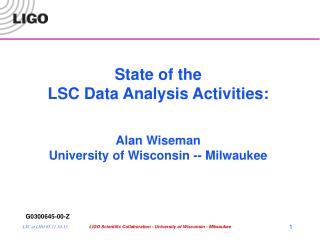 State of the LSC Data Analysis Activities: Alan Wiseman University of Wisconsin -- Milwaukee