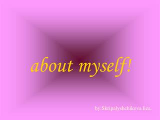 about myself!
