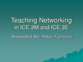 Teaching Networking in ICE 3M and ICE 3E