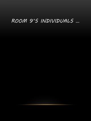 Room 9’s individuals …