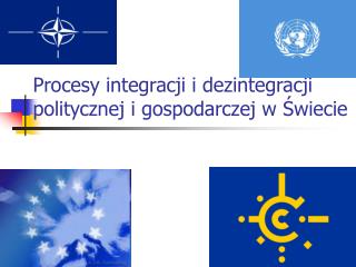 Procesy integracji i dezintegracji politycznej i gospodarczej w Świecie