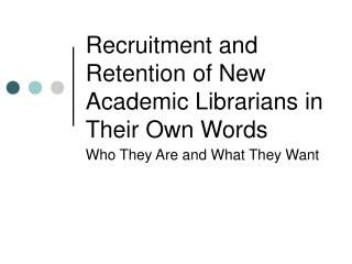 Recruitment and Retention of New Academic Librarians in Their Own Words