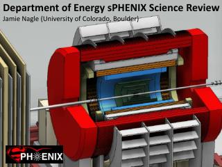 Department of Energy sPHENIX Science Review Jamie Nagle (University of Colorado, Boulder)