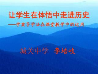 让学生在体悟中走进历史 — 学案导学法在课堂教学中的运用 城关中学 李培岐