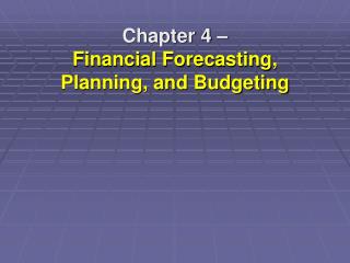 Chapter 4 – Financial Forecasting, Planning, and Budgeting