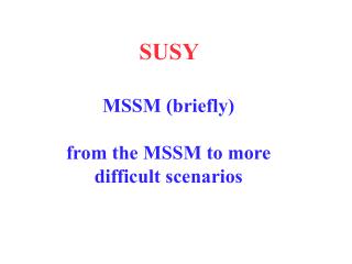 SUSY MSSM (briefly) from the MSSM to more difficult scenarios