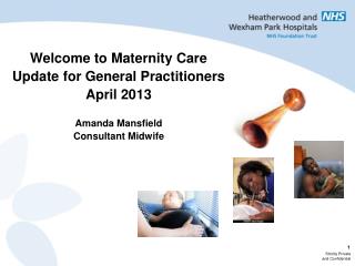 Welcome to Maternity Care Update for General Practitioners April 2013 Amanda Mansfield
