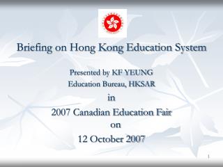 Briefing on Hong Kong Education System Presented by KF YEUNG Education Bureau, HKSAR in