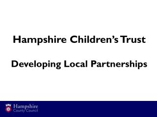 Hampshire Children’s Trust Developing Local Partnerships