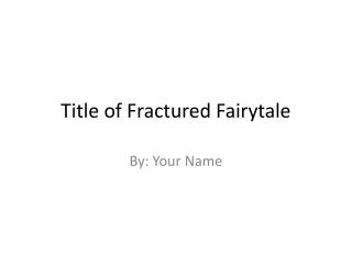 Title of Fractured Fairytale