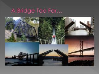 A Bridge Too Far…