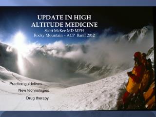 UPDATE IN HIGH ALTITUDE MEDICINE Scott McKee MD MPH Rocky Mountain GIM: Banff 2012