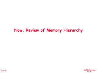 Now, Review of Memory Hierarchy