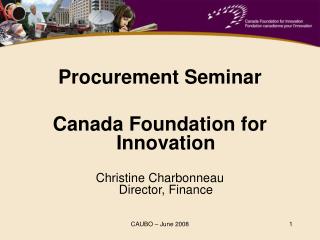 Procurement Seminar Canada Foundation for Innovation Christine Charbonneau Director, Finance