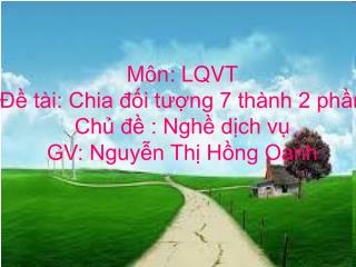 Môn: LQVT Đề tài: Chia đối tượng 7 thành 2 phần Chủ đề : Nghề dịch vụ GV: Nguyễn Thị Hồng Oanh