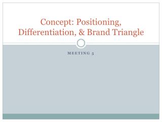 Concept: Positioning, Differentiation, &amp; Brand Triangle