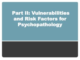 Part II: Vulnerabilities and Risk Factors for Psychopathology