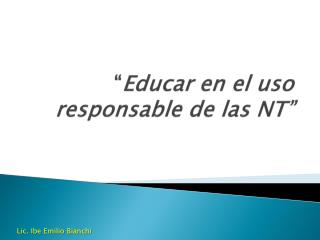 “ Educar en el uso responsable de las NT”