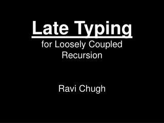 Late Typing for Loosely Coupled Recursion