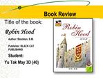 Title of the book: Robin Hood Author: Stockton, S.M. Publisher: BLACK CAT PUBLISHING Student: Yu Tak May 3