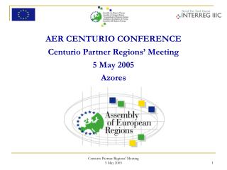 AER CENTURIO CONFERENCE Centurio Partner Regions’ Meeting 5 May 2005 Azores