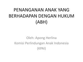 PENANGANAN ANAK YANG BERHADAPAN DENGAN HUKUM (ABH)