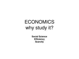 ECONOMICS why study it?