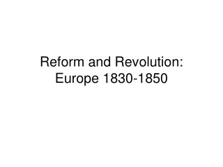 Reform and Revolution: Europe 1830-1850