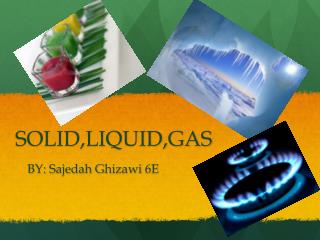 SOLID,LIQUID,GAS