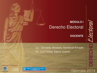 MÓDULO I Derecho Electoral DOCENTE Lic. Donaldo Wosbely Sandoval Amado