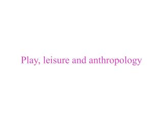 Play, leisure and anthropology