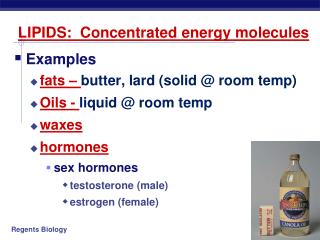 Examples fats – butter, lard (solid @ room temp) Oils - liquid @ room temp waxes hormones
