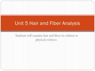 Unit 5 Hair and Fiber Analysis