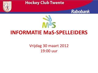 INFORMATIE MaS-SPELLEIDERS Vrijdag 30 maart 2012 19:00 uur