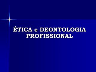 ÉTICA e DEONTOLOGIA PROFISSIONAL