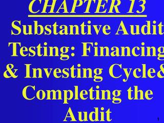 CHAPTER 13 Substantive Audit Testing: Financing &amp; Investing Cycle&amp; Completing the Audit