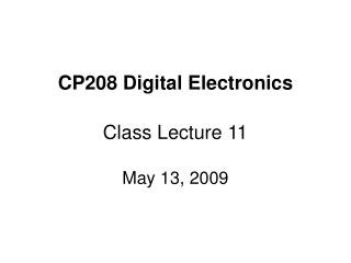 CP208 Digital Electronics Class Lecture 11 May 13, 2009