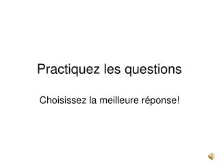 Practiquez les questions