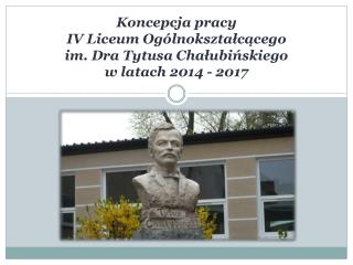 Koncepcja pracy IV Liceum Ogólnokształcącego im. Dra Tytusa Chałubińskiego w latach 2014 - 2017